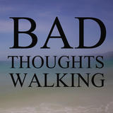 BAD THOUGHTS WALKING
